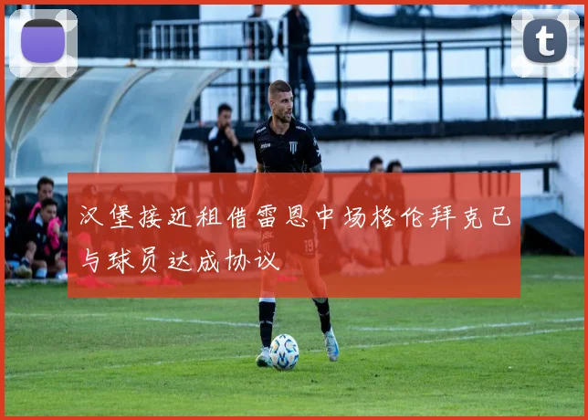 汉堡接近租借雷恩中场格伦拜克已与球员达成协议