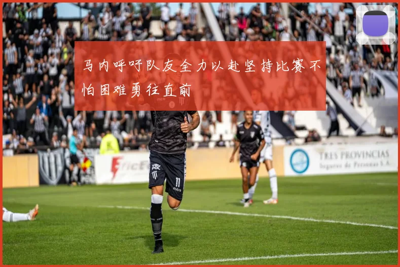 马内呼吁队友全力以赴坚持比赛不怕困难勇往直前